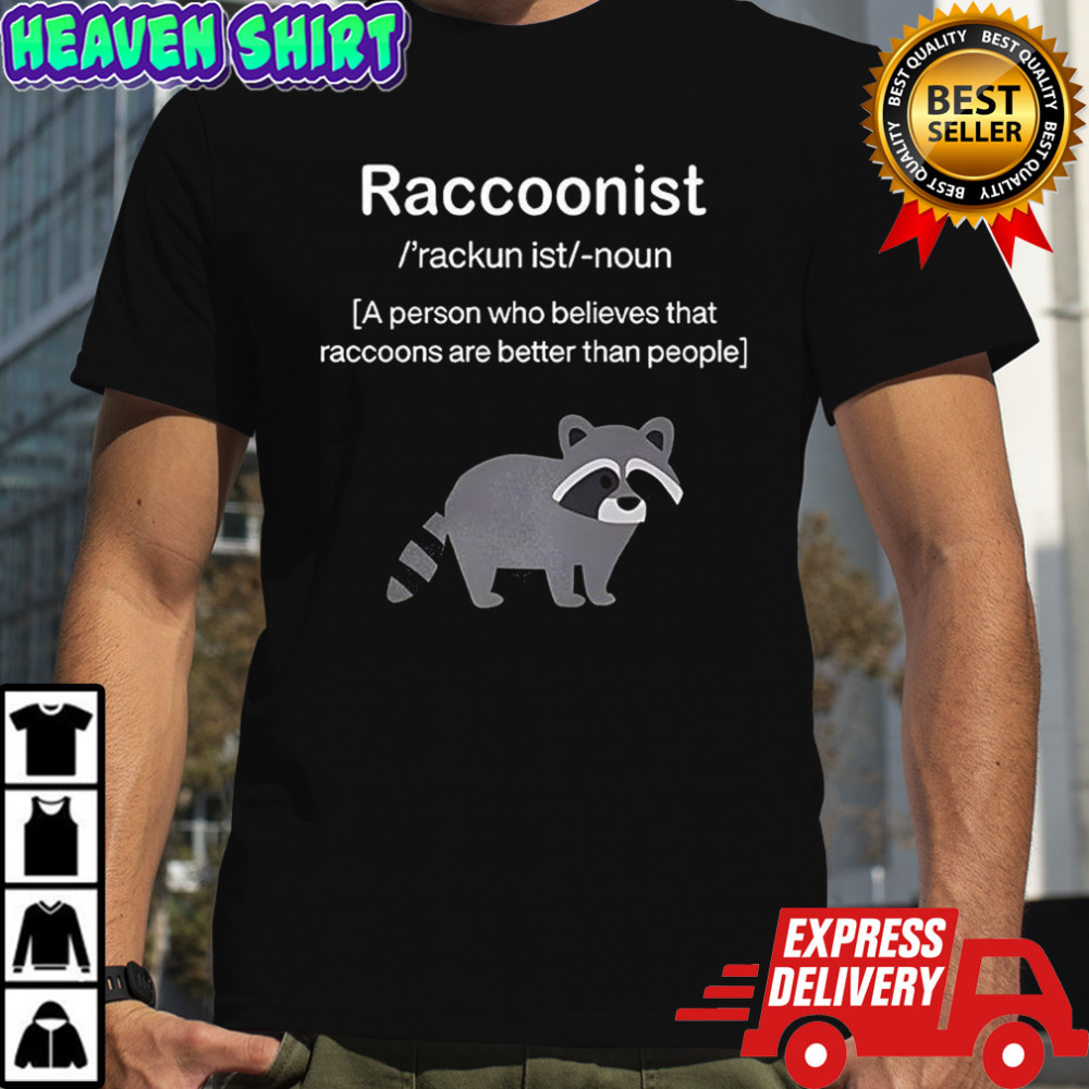 Raccoonist a person who believes that raccoons are better than people shirt