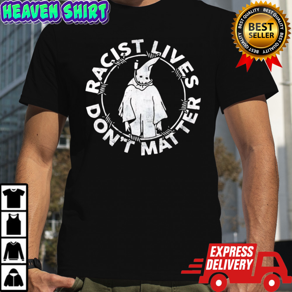 Racist lives don’t matter shirt