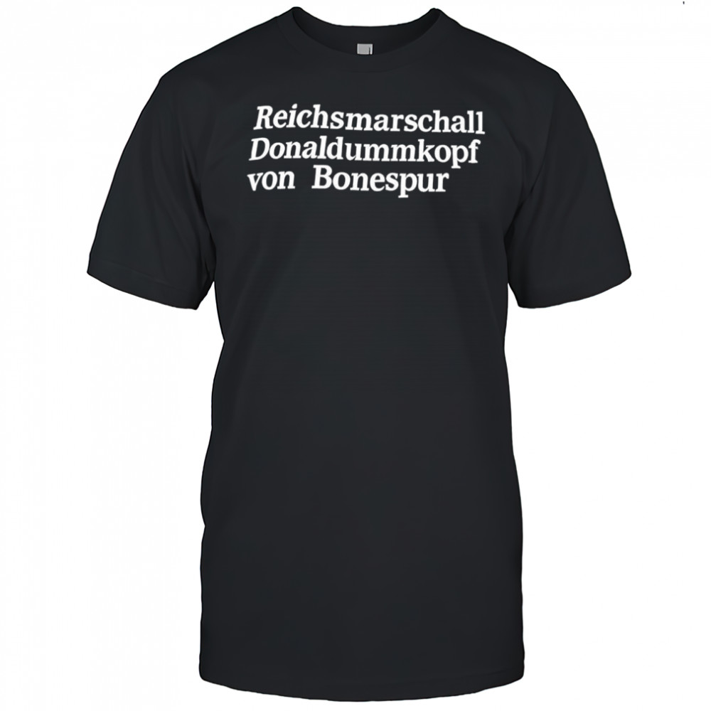 Reichsmarschall Donaldummkopf von Bonespur German text shirt