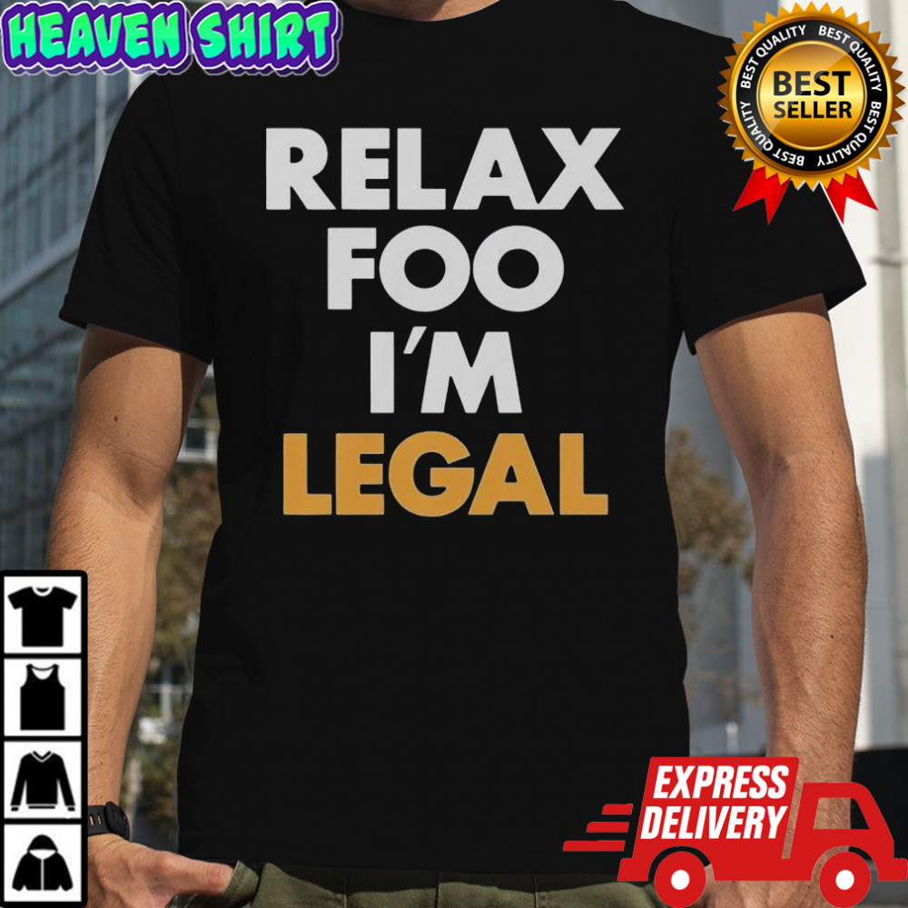 Relax Foo I’m Legal T-Shirt