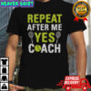 Repeat After Me Yes Coach Tennis T-Shirt