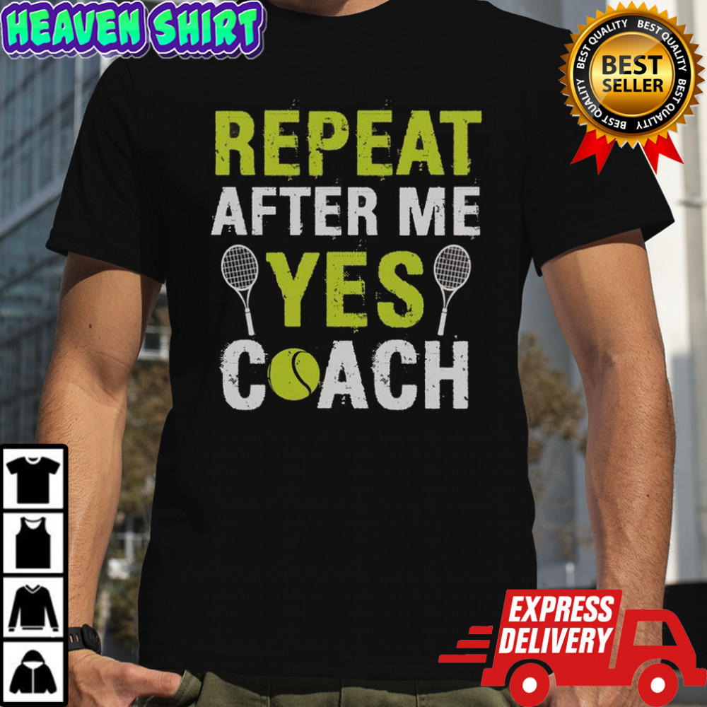 Repeat After Me Yes Coach Tennis T-Shirt