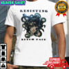 Resisting bitch face shirt