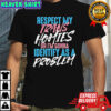 Respect My Trans Homies Or I’m Gonna Identify As A Problem shirt