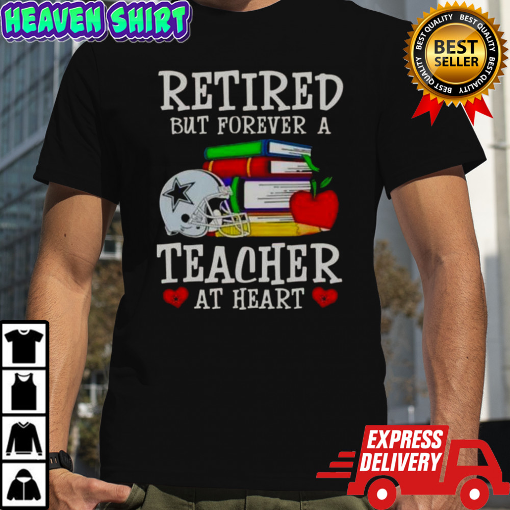 Retired But Forever A Teacher At Heart Dallas Cowboys Football T-Shirt
