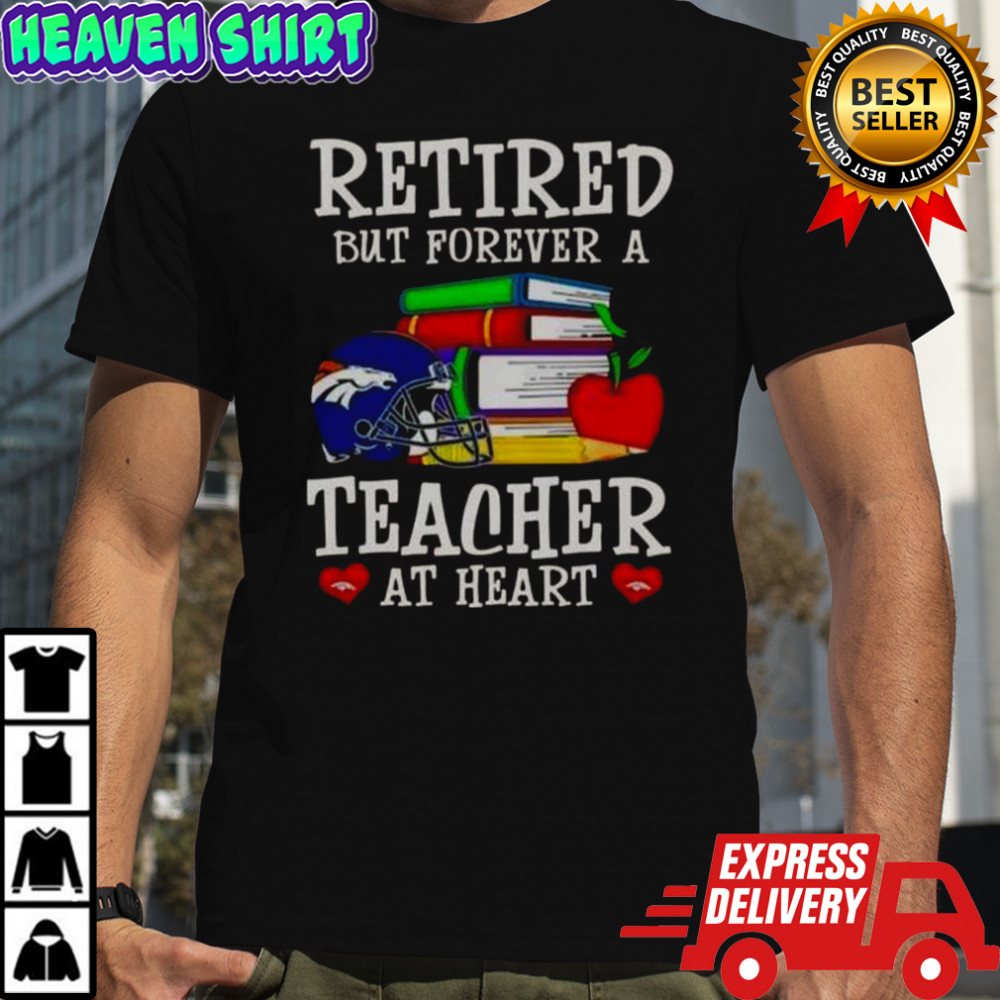Retired But Forever A Teacher At Heart Denver Broncos Football T-Shirt