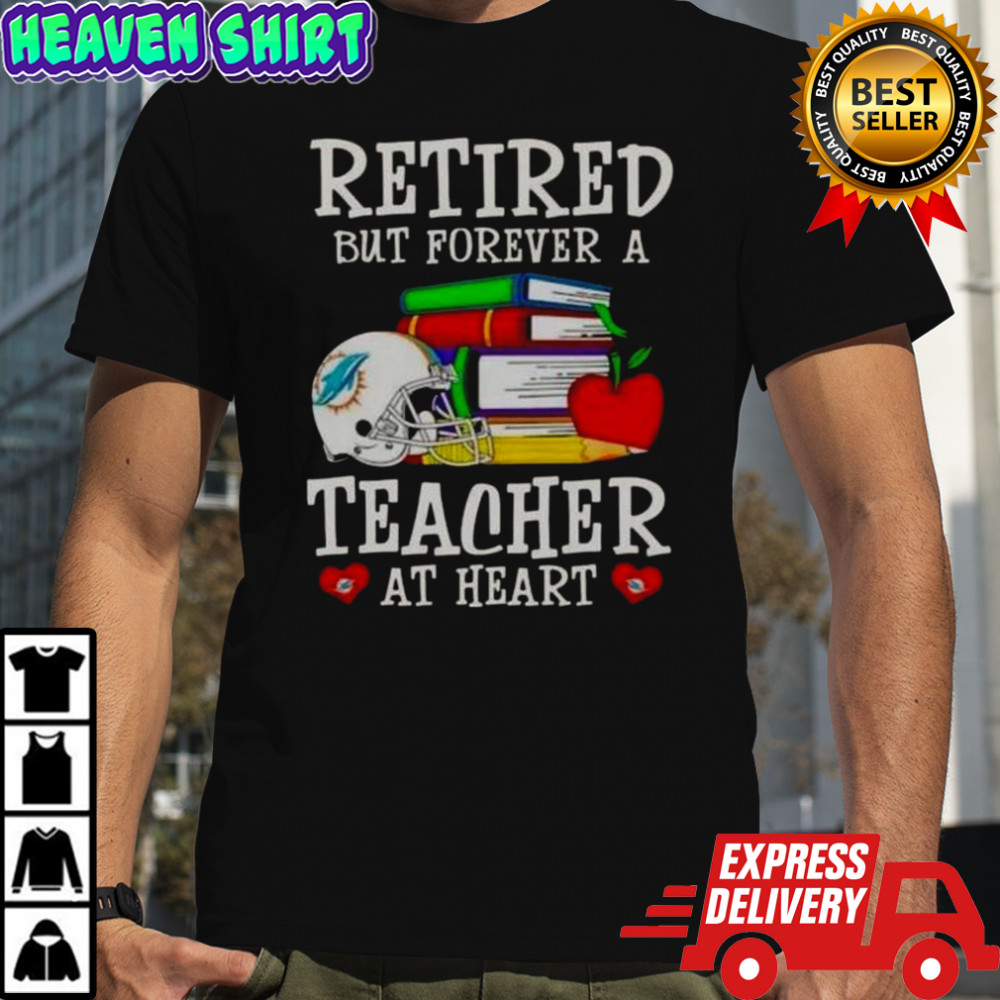 Retired But Forever A Teacher At Heart Miami Dolphins Football T-Shirt