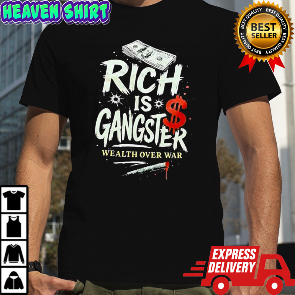 Rich is gangster wealth over war shirt