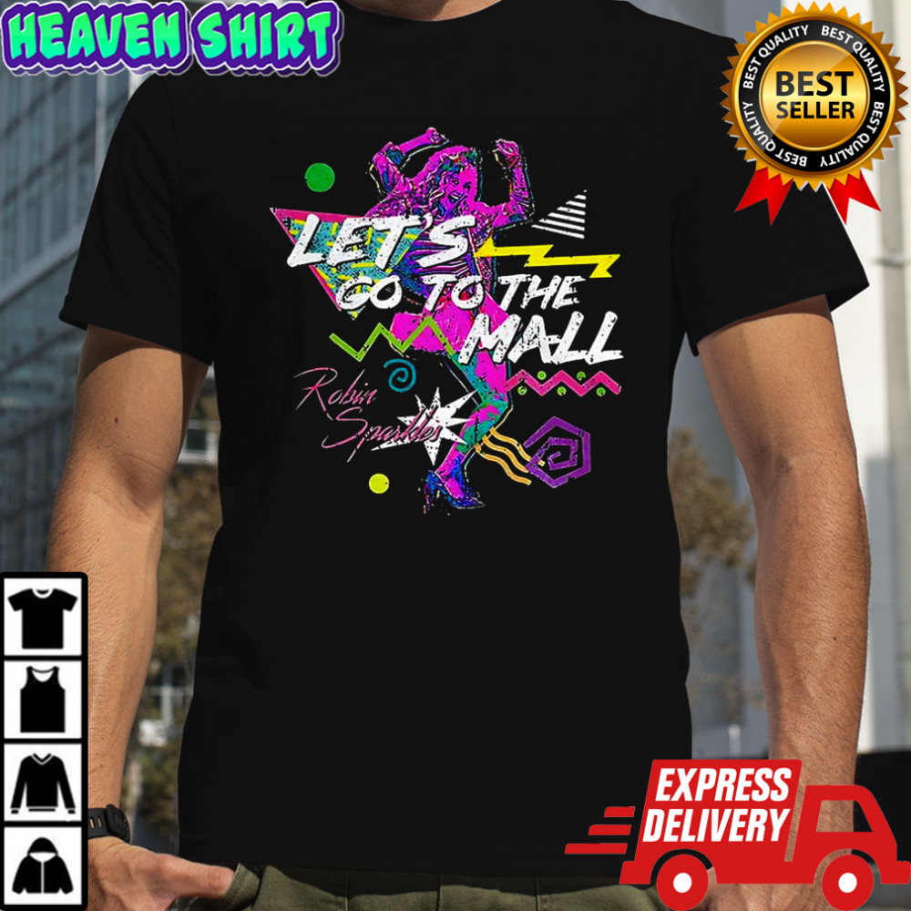 Robin Sparkles let’s go to the mall shirt