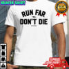 Run Far Don’t Die T-Shirt