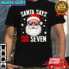 Santa Says Six Seven Christmas 67 Meme Xmas shirt