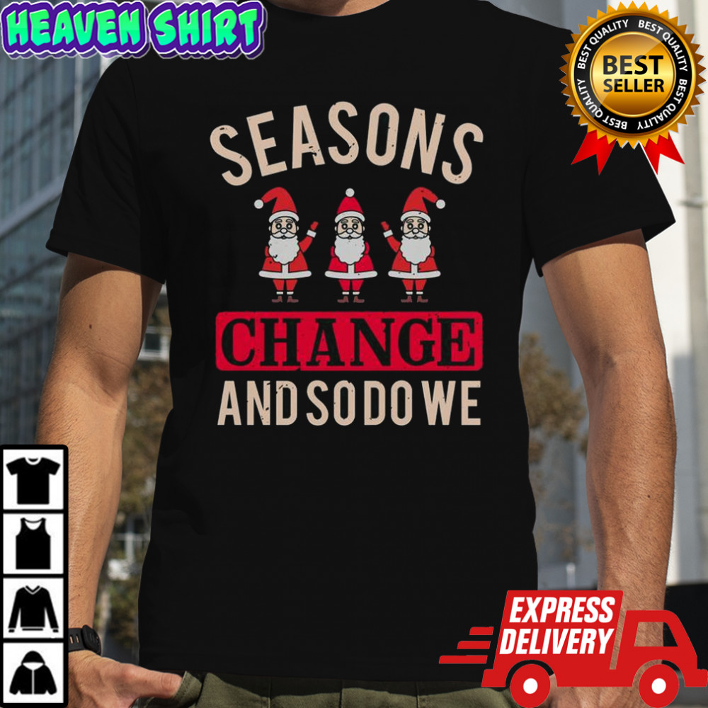 Seasons Change And So Do We Christmas T-Shirt