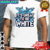 Shark it’s great to be white shirt