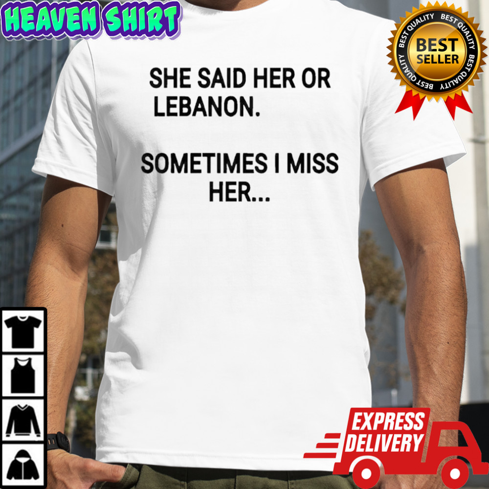 She said her or lebanon sometimes i miss her shirt