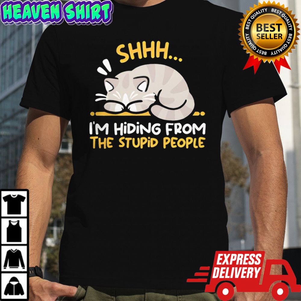 Shhh I’m hiding form the stupid people funny cat shirt