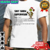 Show Supervisor A person who is tasked with solving problems created by incompetent coworkers shirt