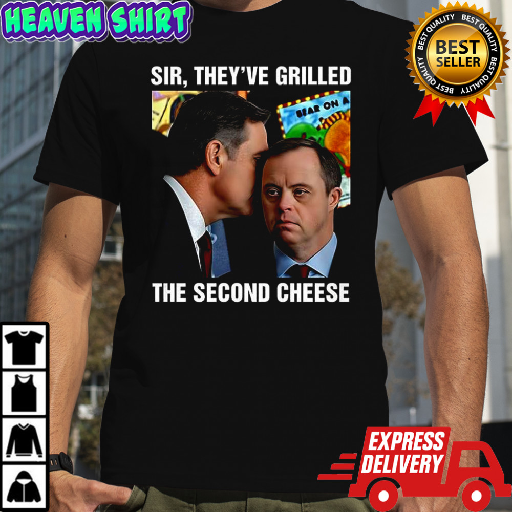 Sir they’ve Grilled The Second Cheese shirt