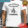 Skeleton funny I’m not overreacting I’m overinvesting in nonsense shirt