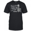 Skeleton How To Avoid Stress At Work I Don’t Go To Work T-Shirt