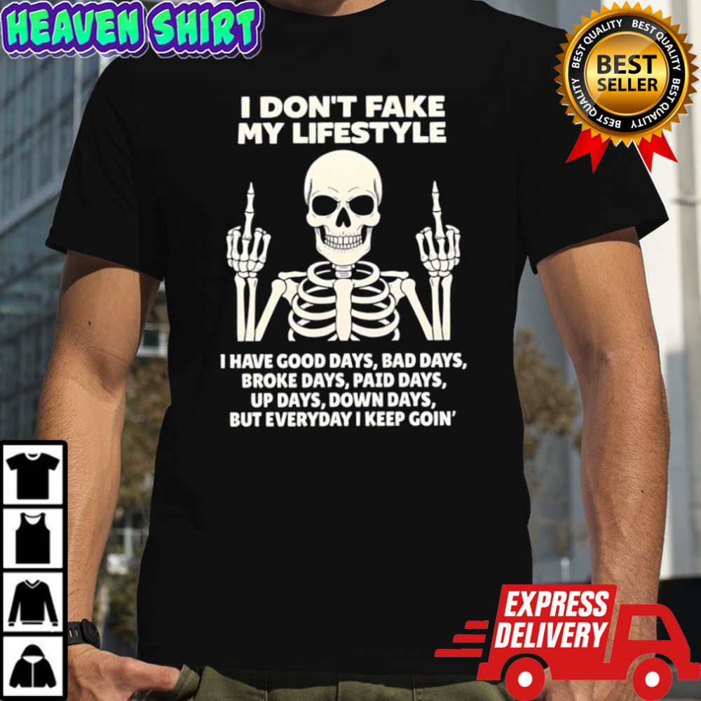 Skeleton i don’t fake my lifestyle but everyday i keep goin’ shirt