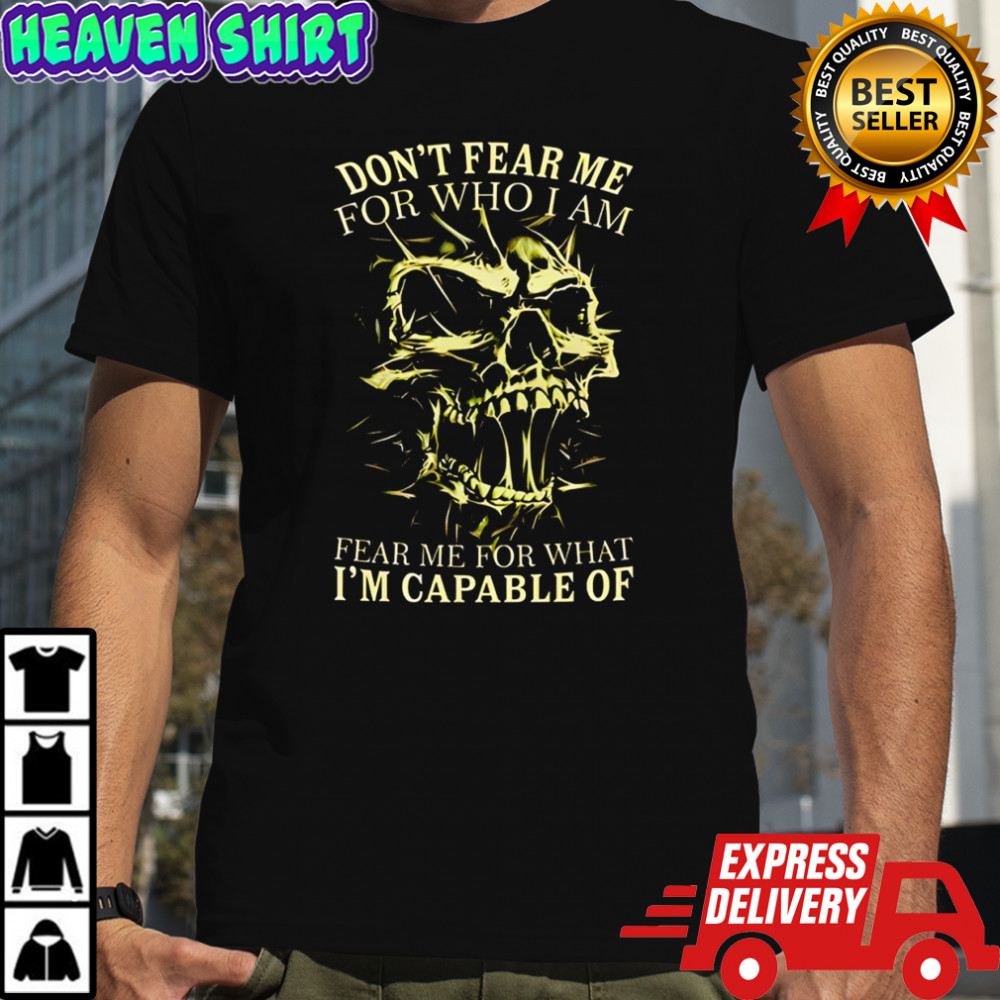 Skull don’t fear me for who i am fear me for what i’m capable of shirt
