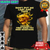 Skull don’t put me last and then call me first when you need something shirt