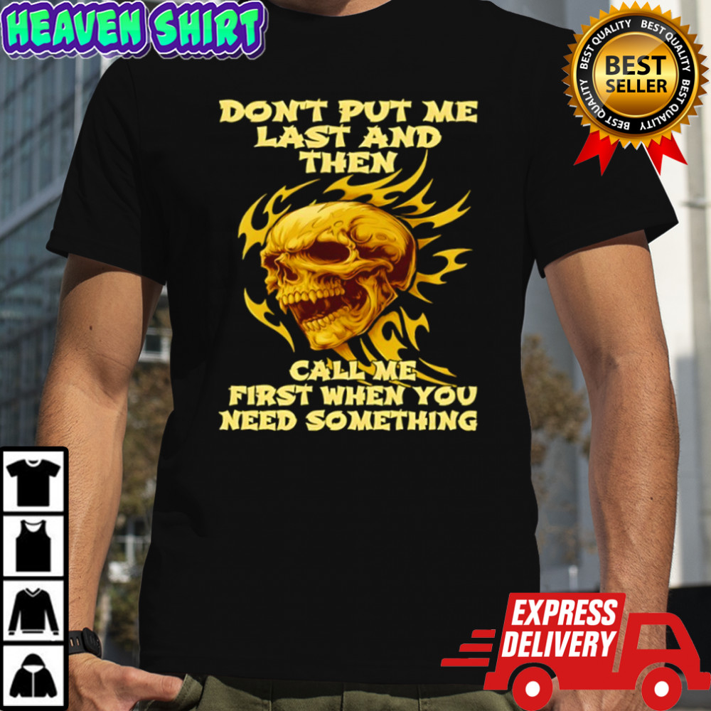 Skull don’t put me last and then call me first when you need something shirt