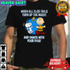 Snoopy and Charlie Brown when all else fails turn up the music and dance with your dog shirt