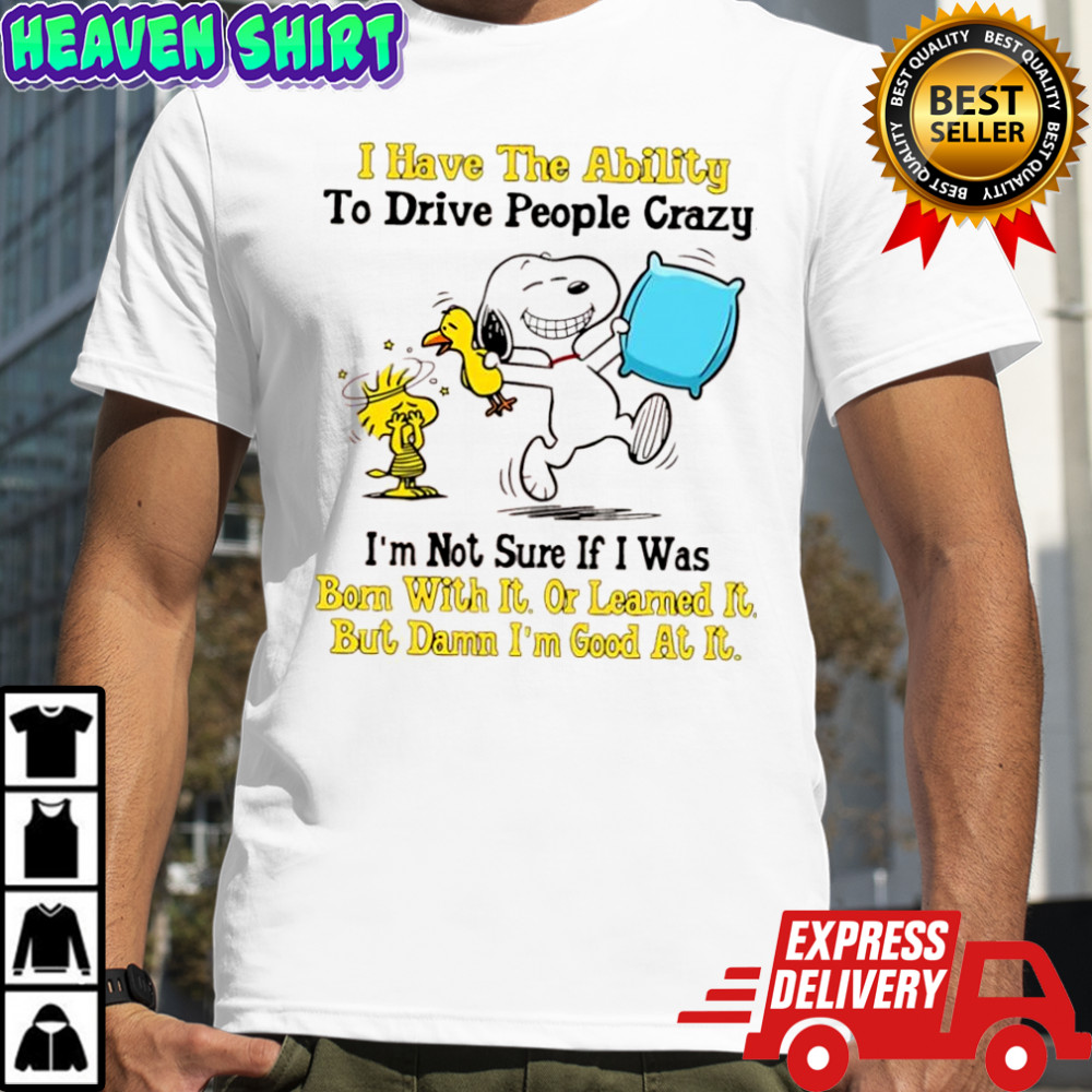 Snoopy and Woodstock I Have The Ability To Drive People Crazy I’m Not Sure If I Was Born With It shirt