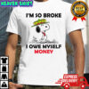 Snoopy and Woodstock I’m so broke I owe myself money shirt
