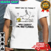 Snoopy and Woodstock what day is today who cares i’m retired shirt