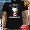 Snoopy call me old but at least i grew up in a time when the world still had some common sense shirt