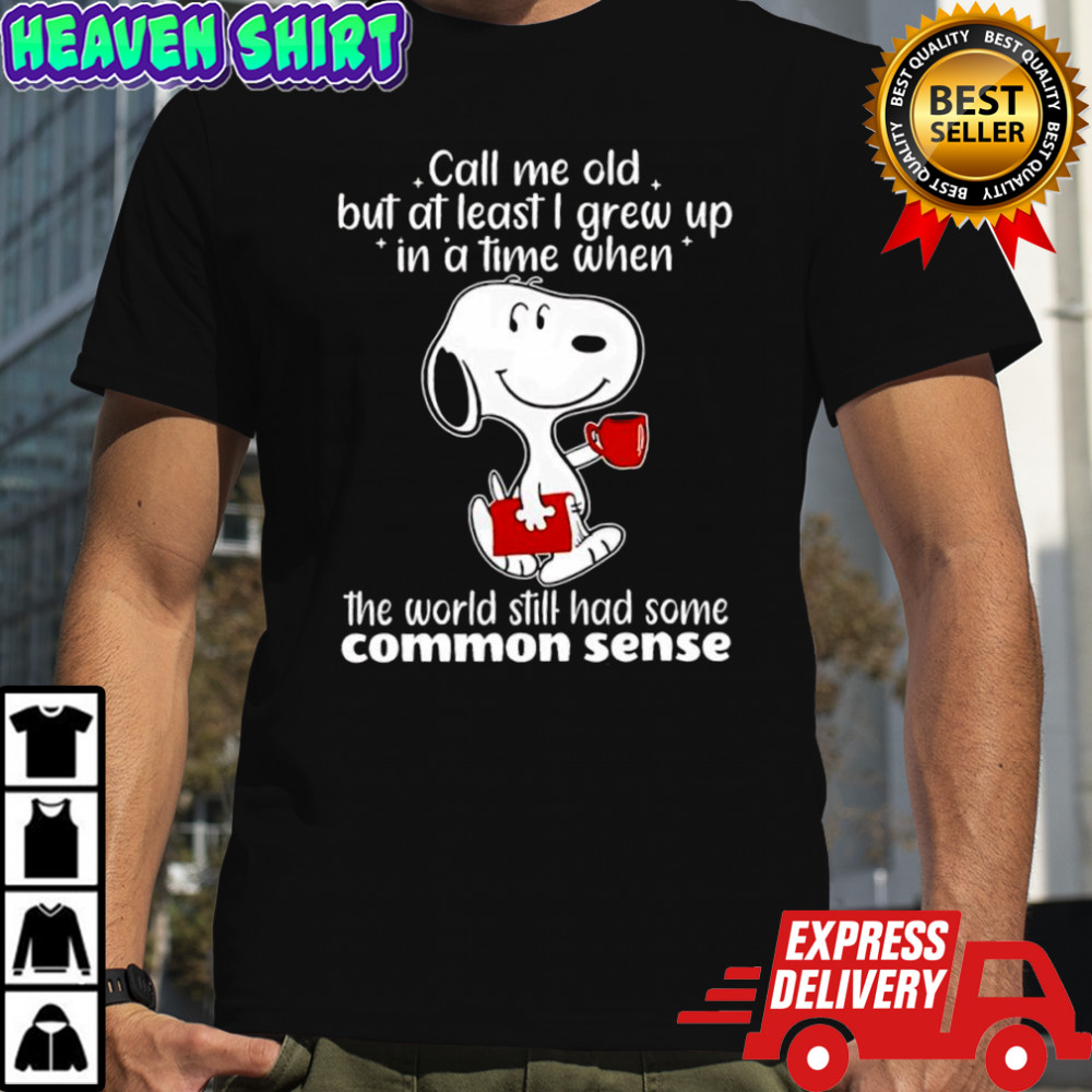 Snoopy call me old but at least i grew up in a time when the world still had some common sense shirt