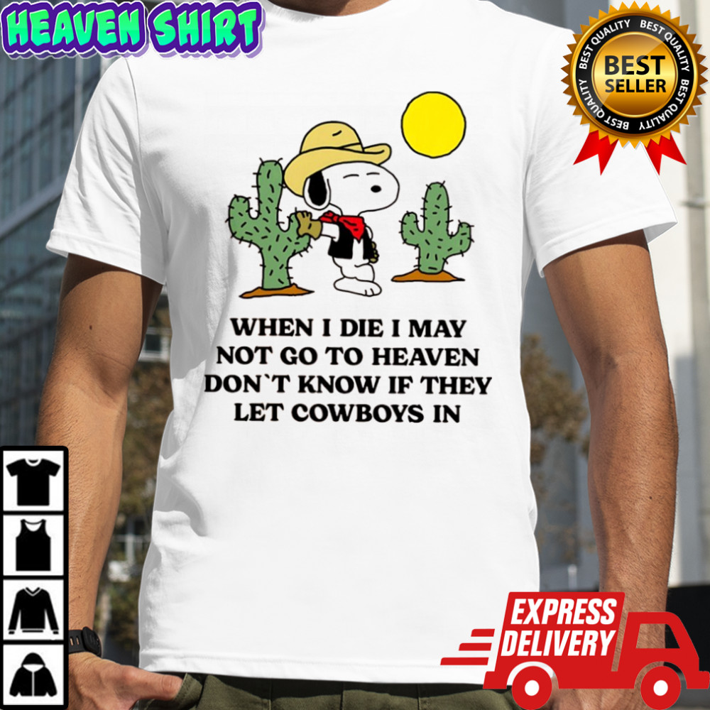 Snoopy cowboy when I die I may not go to heaven don’t know if they let cowboys in shirt