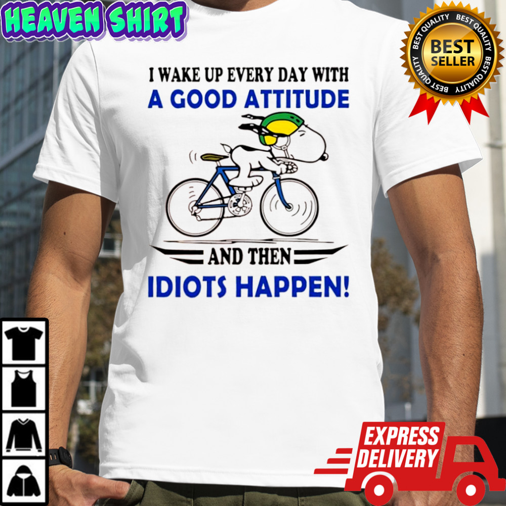 Snoopy i wake up every day with a good attitude and then idiots happen shirt