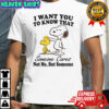Snoopy I Want You To Know That Someone Cares Not Me But Someone T-Shirt