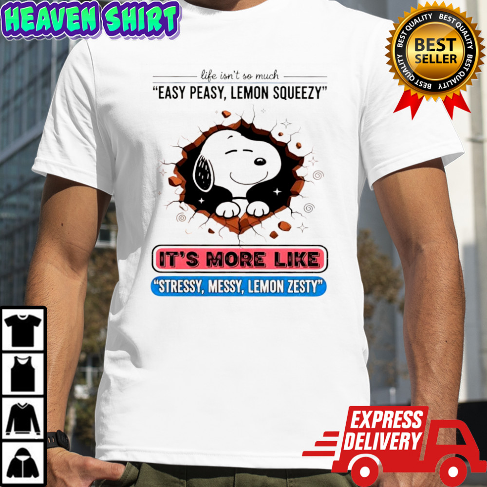 Snoopy life isn’t so much easy peasy lemon squeezy it’s more like stressy messy lemon zesty shirt