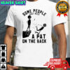 Some people just need a pat on the back shirt