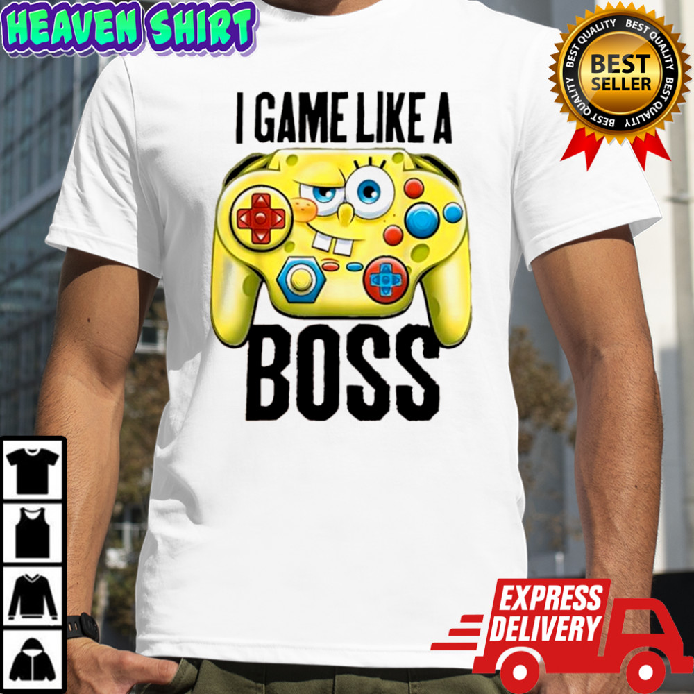 Sponge i game like a boss shirt