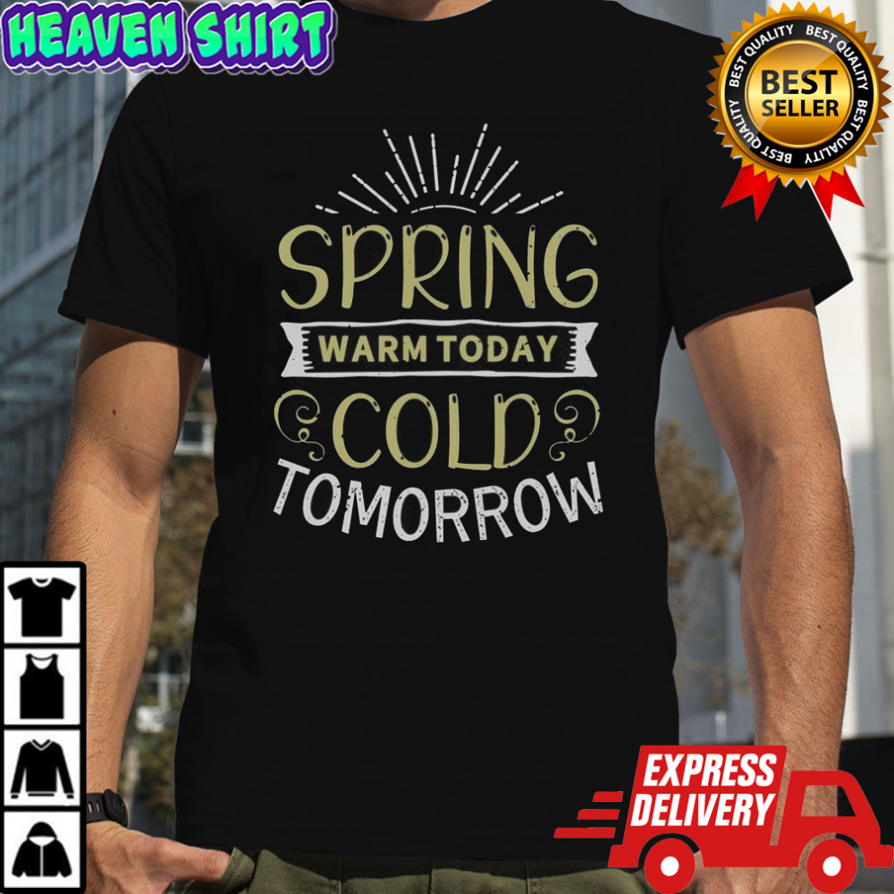 Spring Warm Today Cold Tomorrow T-Shirt