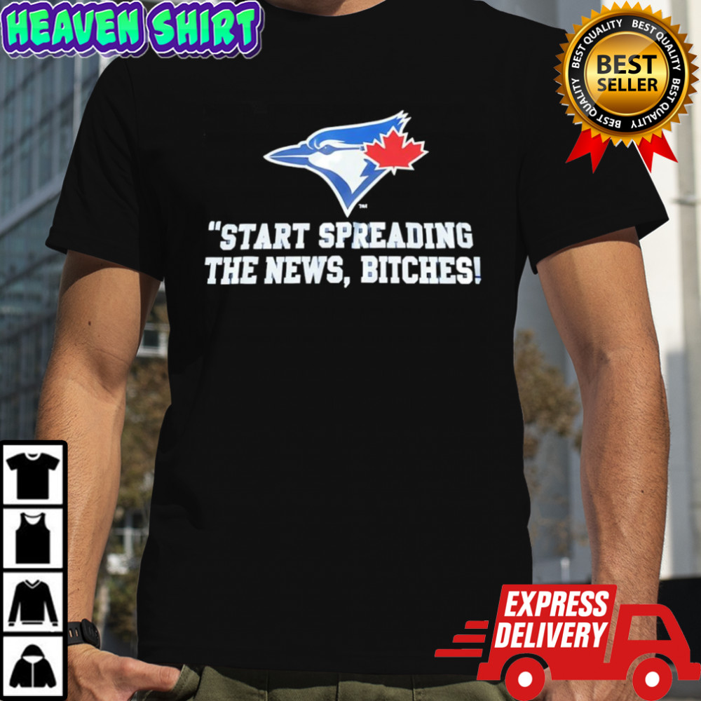 Start spreading the news bitches Toronto Blue Jays shirt