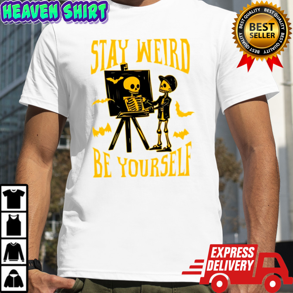 Stay Weird Skeleton Be Yourself halloween shirt