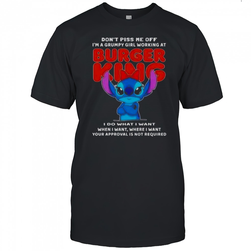 Stitch Don’t Piss Me Of I’m A Grumpy Girl Working At Burger King T-Shirt