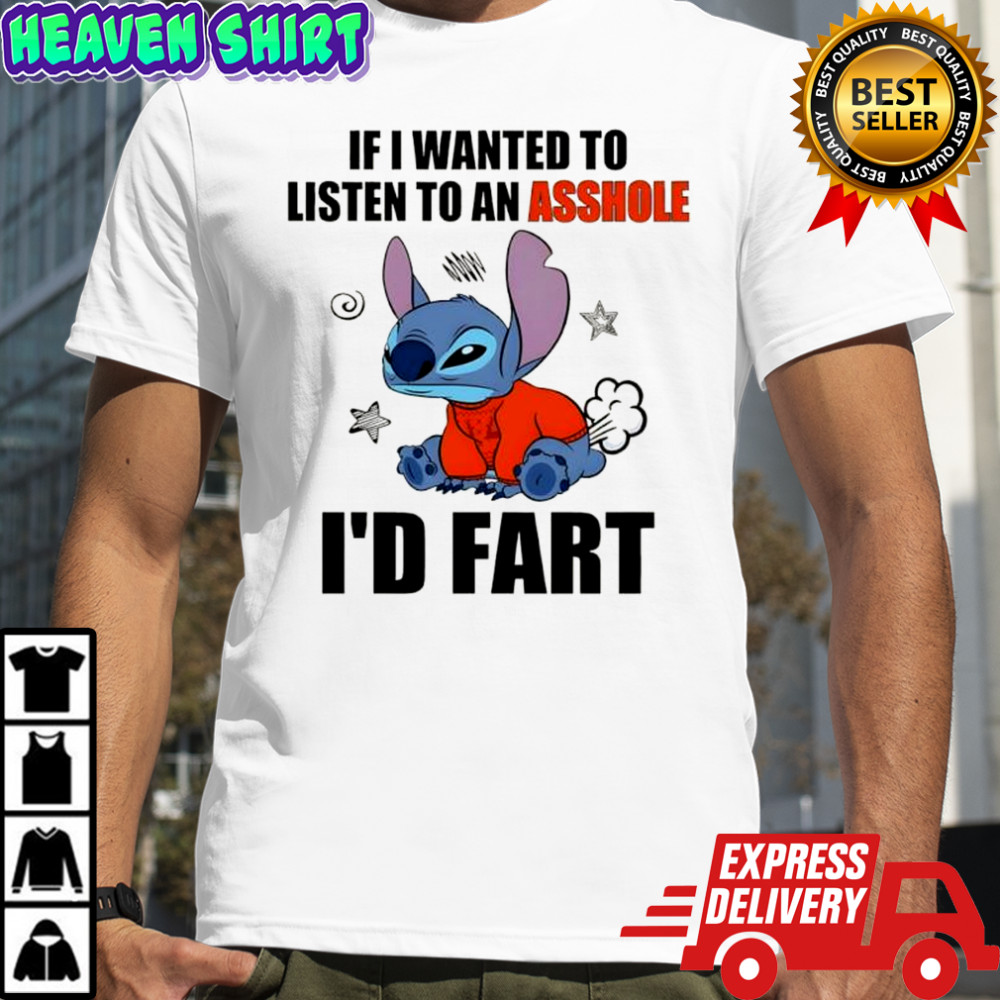 Stitch If i wanted to listen to an asshole i’d fart shirt