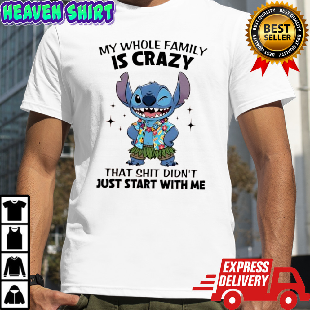 Stitch my whole family is crazy that shit didn’t just start with me shirt