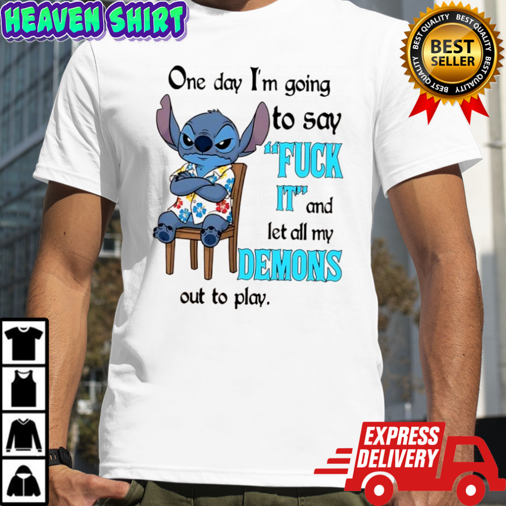 Stitch one day i’m going to say fuck it and let all my demons out to play shirt