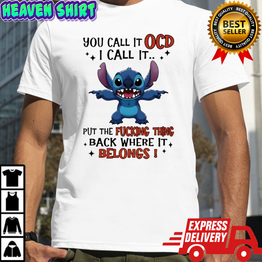 Stitch you call it OCD i call it put the fucking thing back where it belongs shirt