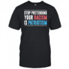 Stop Pretending Your Racism Is Patriotism T-Shirt