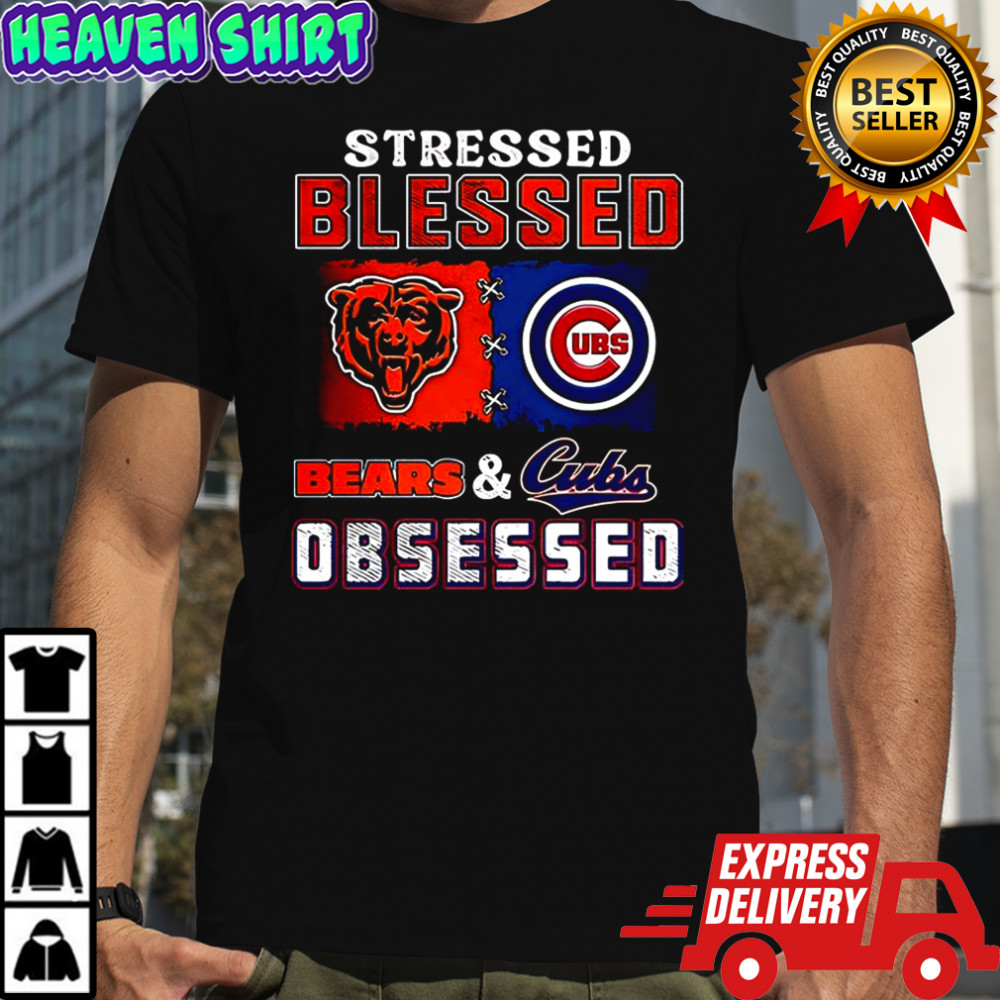 Stressed blessed Chicago Bears and Chicago Cubs obsessed fans shirt