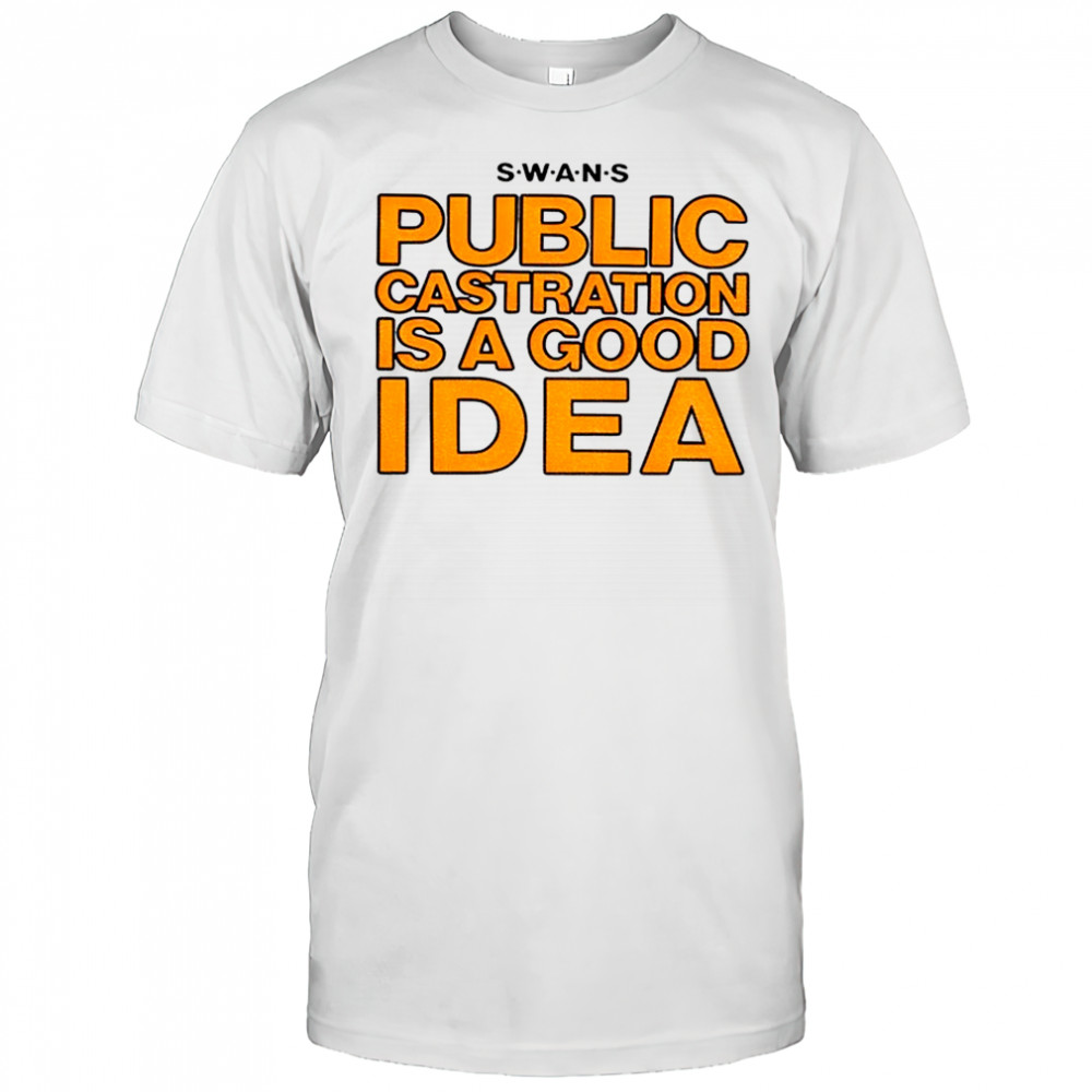 SWANS public castration is a good idea shirt
